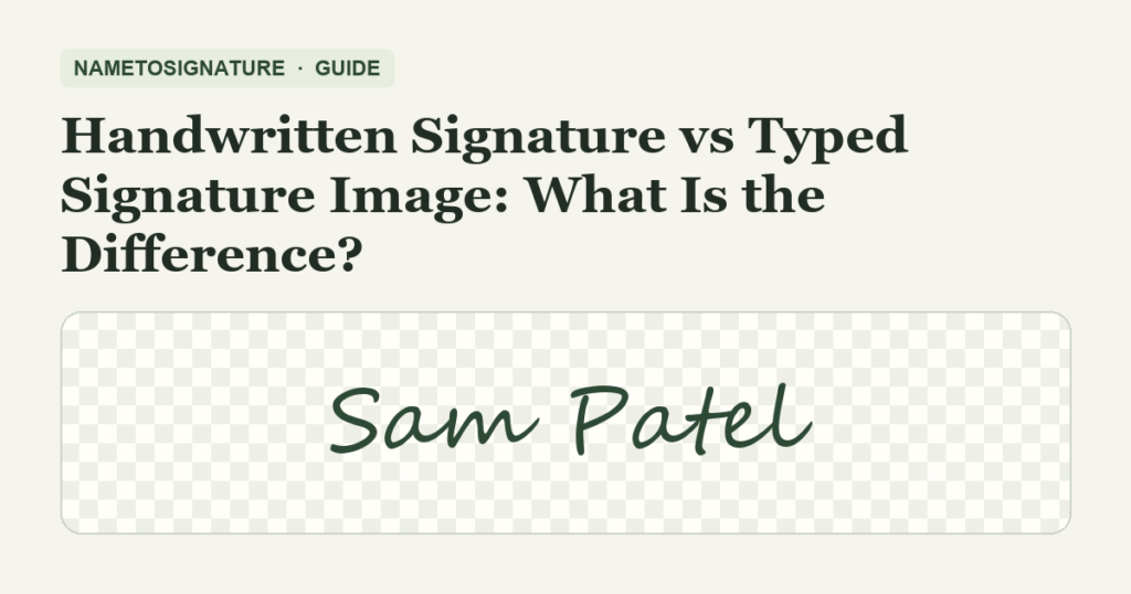 Handwritten Signature vs Typed Signature Image: What Is the Difference? – NameToSignature guide